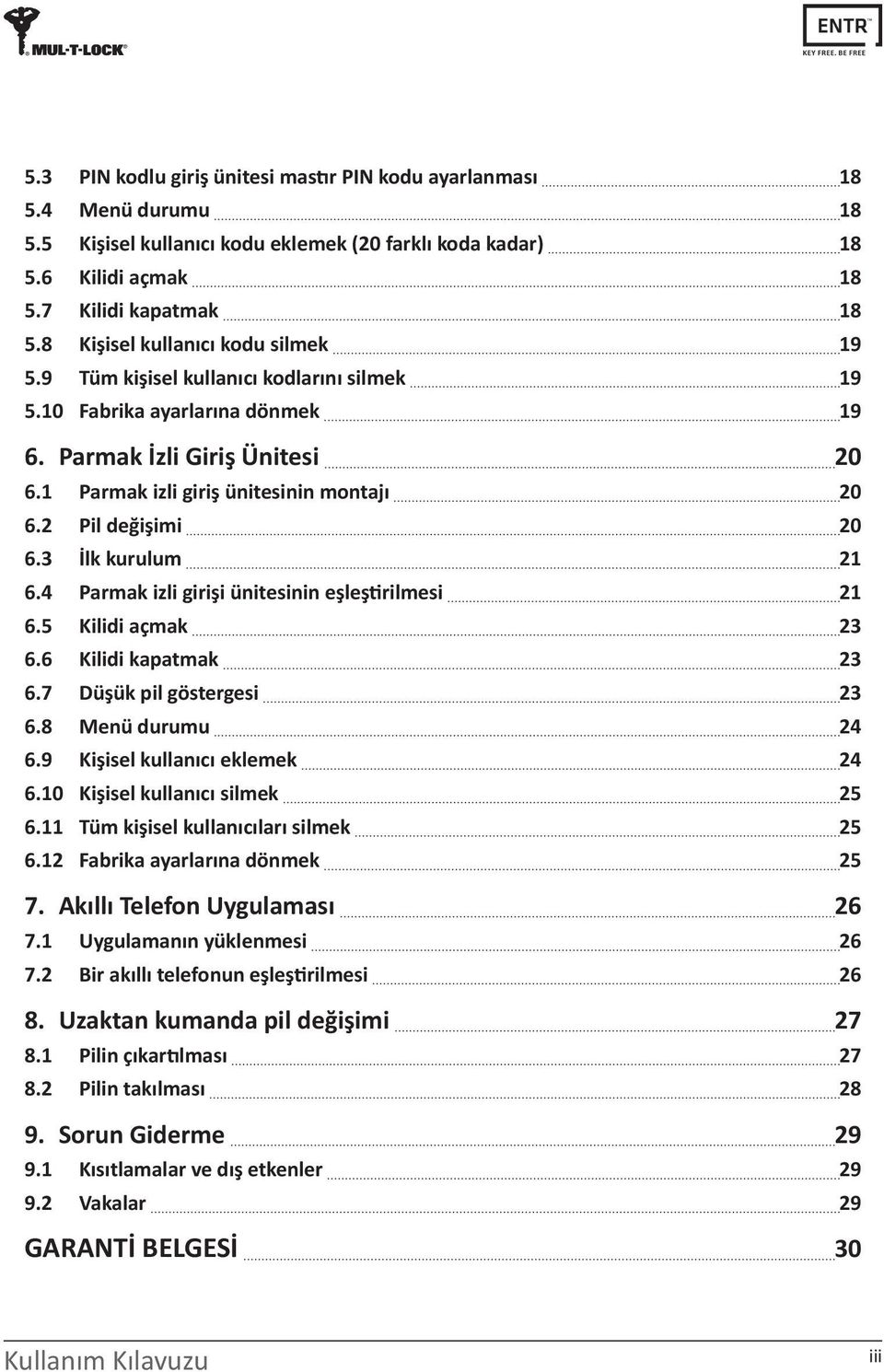 Pil değişimi 0 6.3 İlk kurulum 6.4 Parmak izli girişi ünitesinin eşleştirilmesi 6.5 Kilidi açmak 3 6.6 Kilidi kapatmak 3 6.7 Düşük pil göstergesi 3 6.8 Menü durumu 4 6.9 Kişisel kullanıcı eklemek 4 6.