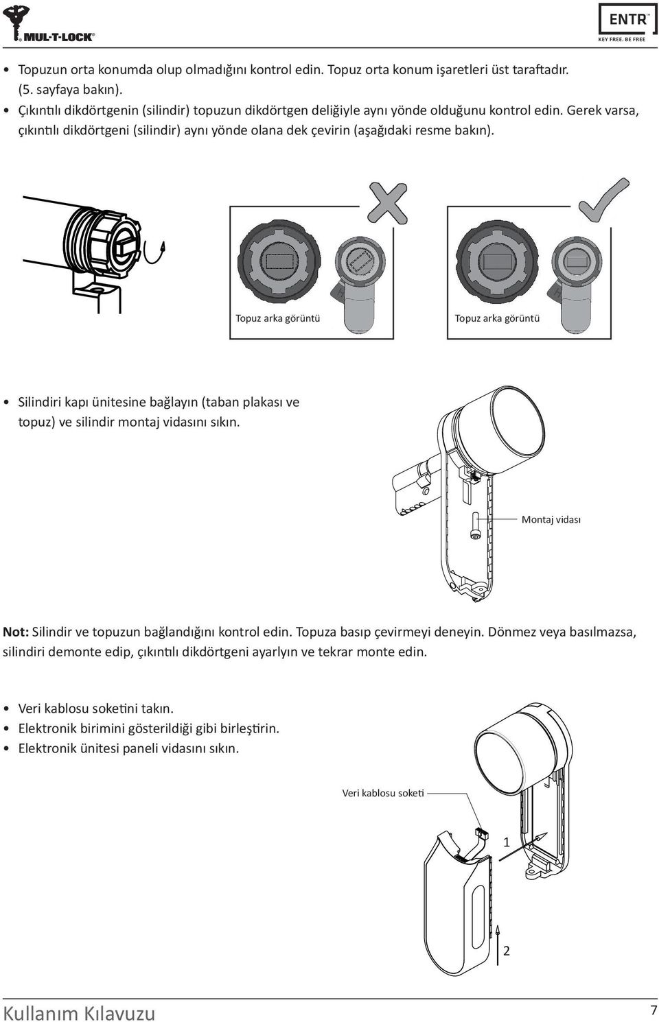 Topuz arka görüntü Topuz arka görüntü Silindiri kapı ünitesine bağlayın (taban plakası ve topuz) ve silindir montaj vidasını sıkın. Montaj vidası Not: Silindir ve topuzun bağlandığını kontrol edin.