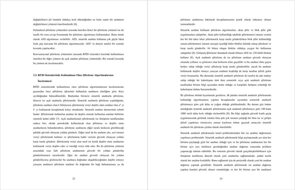 Buna örnek olarak AES algoritması verilebilir. AES, simetrik anahtar kullanan çok güçlü fakat fazla güç harcatan bir şifreleme algoritmasıdır. AES in detaylı analizi bir sonraki kısımda yapılacaktır.