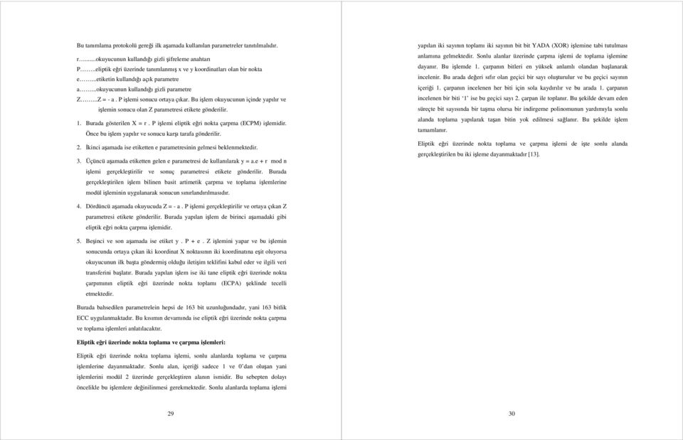 Bu işlem okuyucunun içinde yapılır ve işlemin sonucu olan Z parametresi etikete gönderilir. 1. Burada gösterilen X = r. P işlemi eliptik eğri nokta çarpma (ECPM) işlemidir.