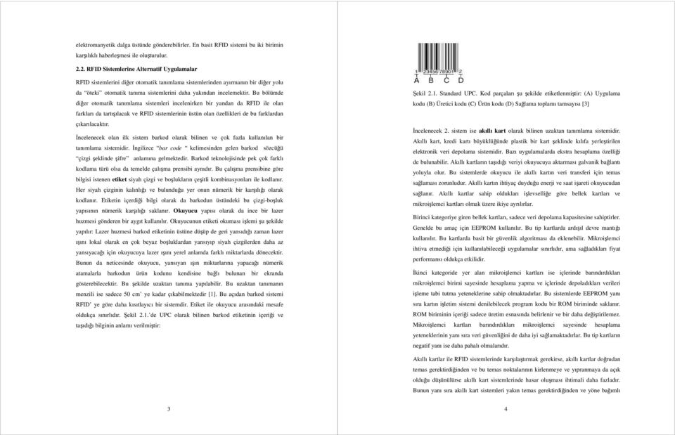 Bu bölümde diğer otomatik tanımlama sistemleri incelenirken bir yandan da RFID ile olan farkları da tartışılacak ve RFID sistemlerinin üstün olan özellikleri de bu farklardan çıkarılacaktır.