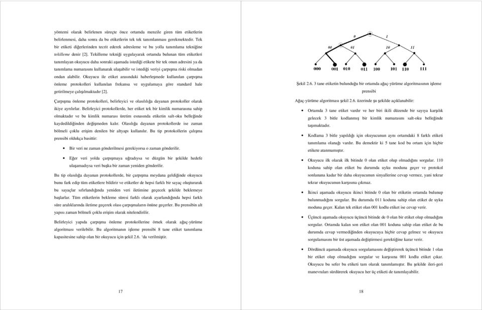 Tekilleme tekniği uygulayarak ortamda bulunan tüm etiketleri tanımlayan okuyucu daha sonraki aşamada istediği etikete bir tek onun adresini ya da tanımlama numarasını kullanarak ulaşabilir ve