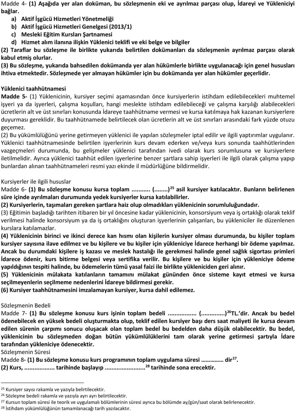 (2) Taraflar bu sözleşme ile birlikte yukarıda belirtilen dokümanları da sözleşmenin ayrılmaz parçası olarak kabul etmiş olurlar.