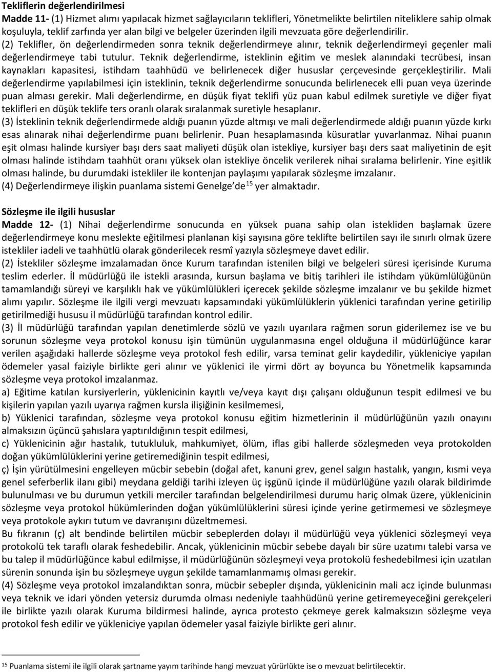 Teknik değerlendirme, isteklinin eğitim ve meslek alanındaki tecrübesi, insan kaynakları kapasitesi, istihdam taahhüdü ve belirlenecek diğer hususlar çerçevesinde gerçekleştirilir.