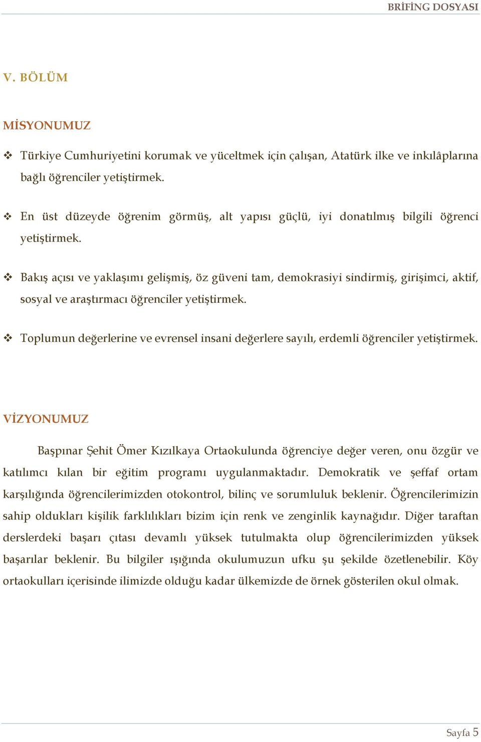 Bakış açısı ve yaklaşımı gelişmiş, öz güveni tam, demokrasiyi sindirmiş, girişimci, aktif, sosyal ve araştırmacı öğrenciler yetiştirmek.