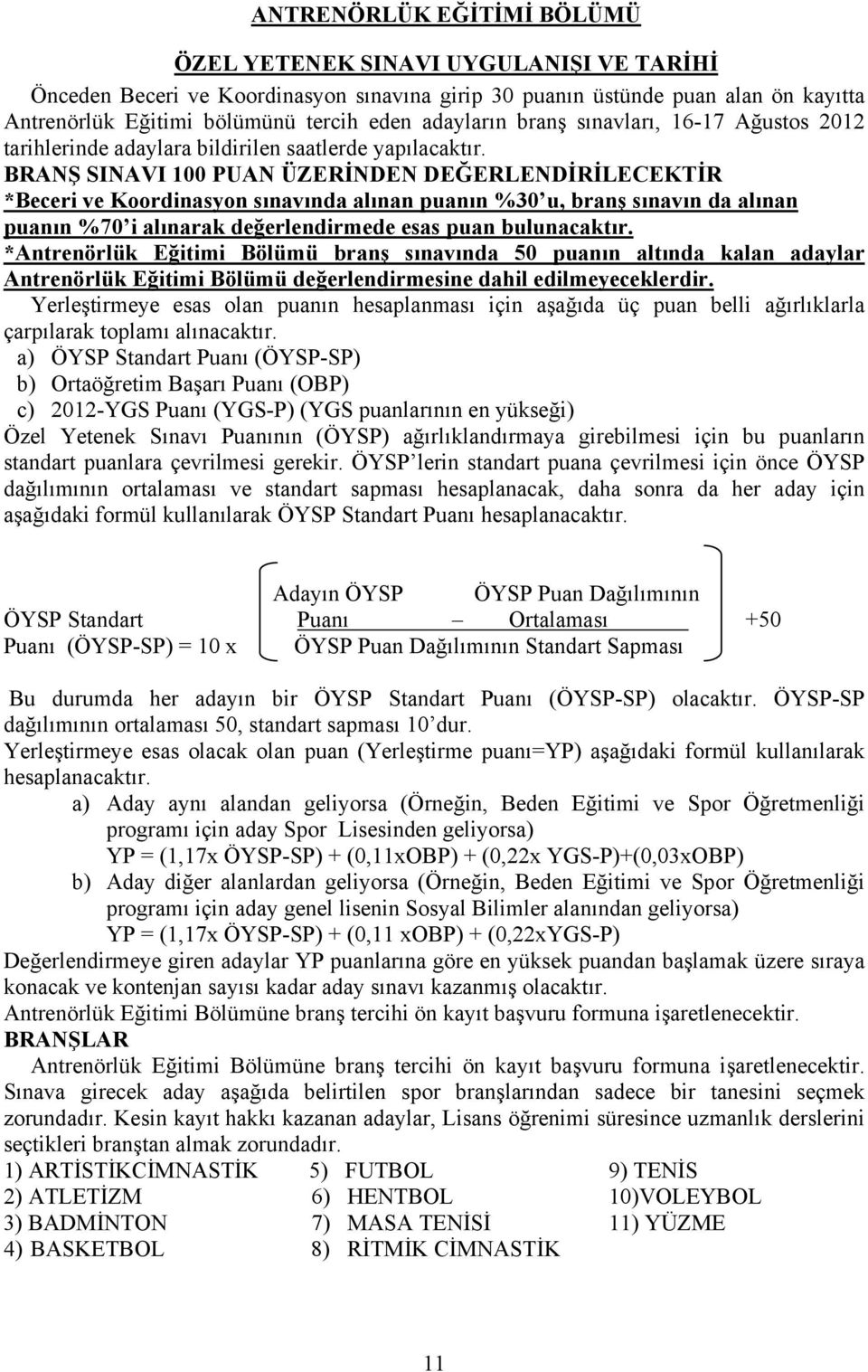 BRANŞ SINAVI 100 PUAN ÜZERİNDEN DEĞERLENDİRİLECEKTİR *Beceri ve Koordinasyon sınavında alınan puanın %30 u, branş sınavın da alınan puanın %70 i alınarak değerlendirmede esas puan bulunacaktır.