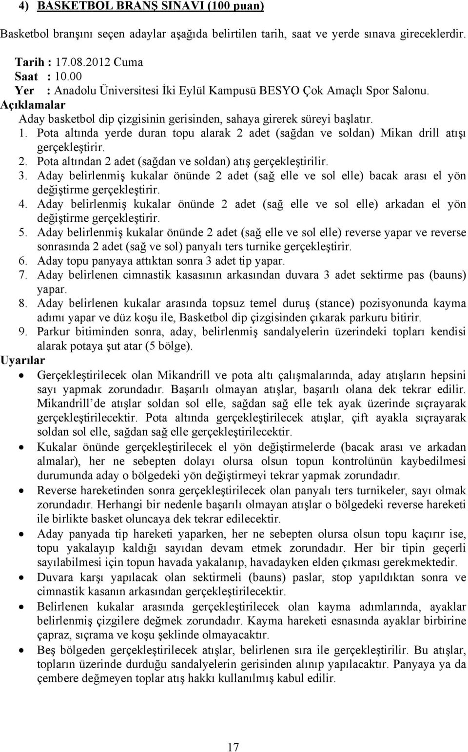 Pota altında yerde duran topu alarak 2 adet (sağdan ve soldan) Mikan drill atışı gerçekleştirir. 2. Pota altından 2 adet (sağdan ve soldan) atış gerçekleştirilir. 3.