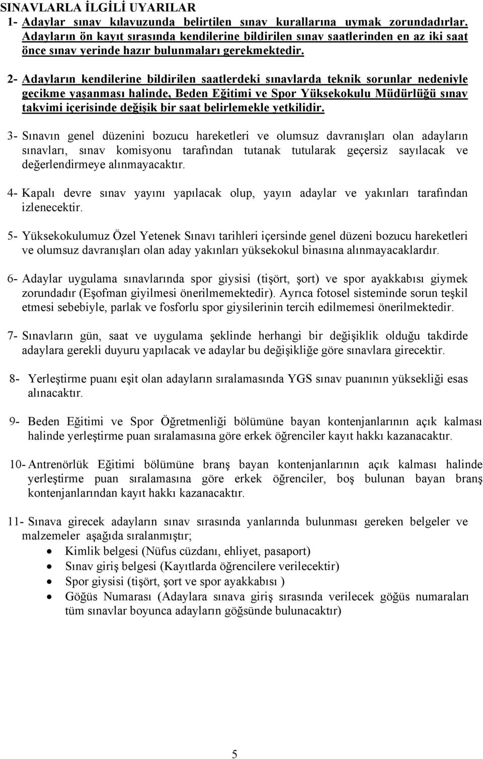 2- Adayların kendilerine bildirilen saatlerdeki sınavlarda teknik sorunlar nedeniyle gecikme yaşanması halinde, Beden Eğitimi ve Spor Yüksekokulu Müdürlüğü sınav takvimi içerisinde değişik bir saat