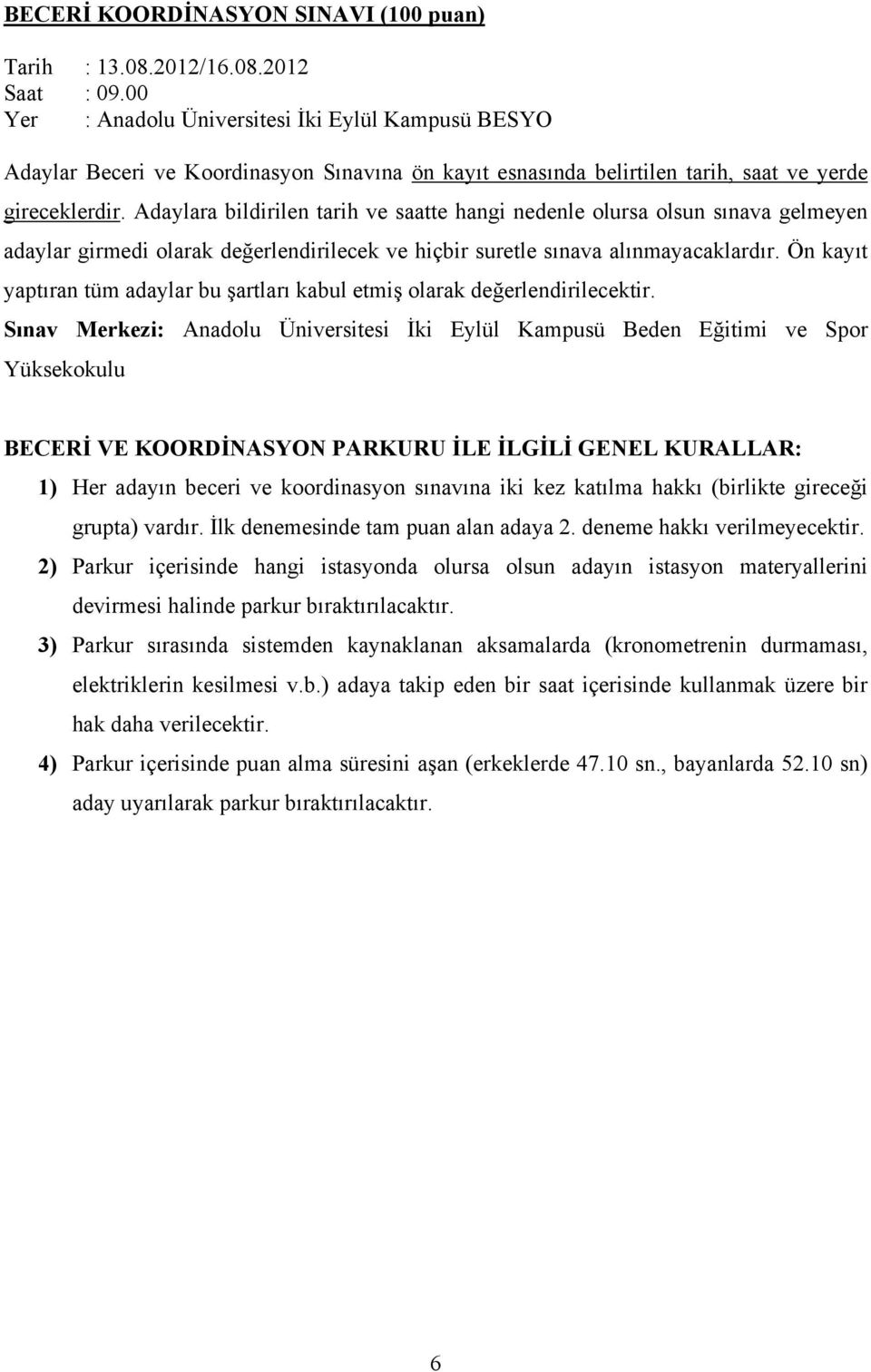 Adaylara bildirilen tarih ve saatte hangi nedenle olursa olsun sınava gelmeyen adaylar girmedi olarak değerlendirilecek ve hiçbir suretle sınava alınmayacaklardır.