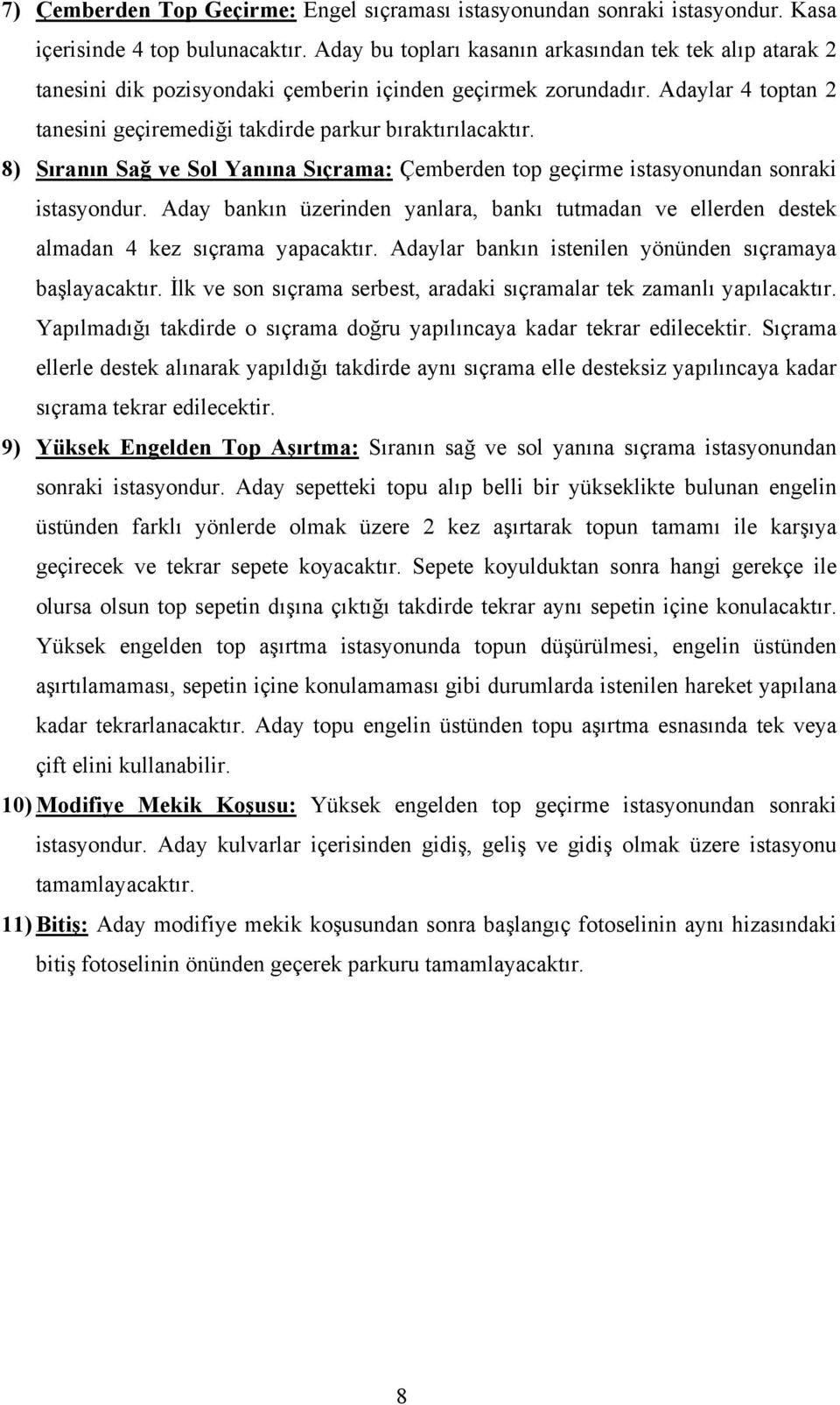 8) Sıranın Sağ ve Sol Yanına Sıçrama: Çemberden top geçirme istasyonundan sonraki istasyondur. Aday bankın üzerinden yanlara, bankı tutmadan ve ellerden destek almadan 4 kez sıçrama yapacaktır.