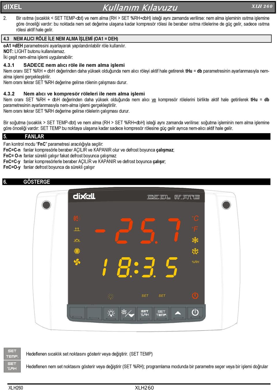 3 NEM ALICI RÖLE İLE NEM ALMA İŞLEMİ (OA1 = DEH) oa1 =deh parametresini ayarlayarak yapılandırılabilir röle kullanılır. NOT: LIGHT butonu kullanılamaz. İki çeşit nem-alma işlemi uygulanabilir: 4.3.1