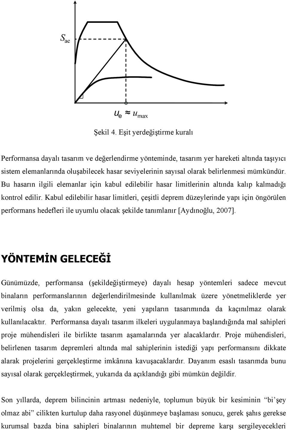 belirlenmesi mümkündür. Bu hasarın ilgili elemanlar için kabul edilebilir hasar limitlerinin altında kalıp kalmadığı kontrol edilir.