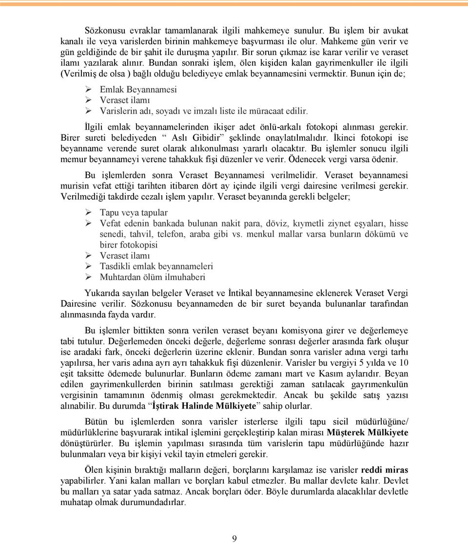 Bundan sonraki işlem, ölen kişiden kalan gayrimenkuller ile ilgili (Verilmiş de olsa ) bağlı olduğu belediyeye emlak beyannamesini vermektir.