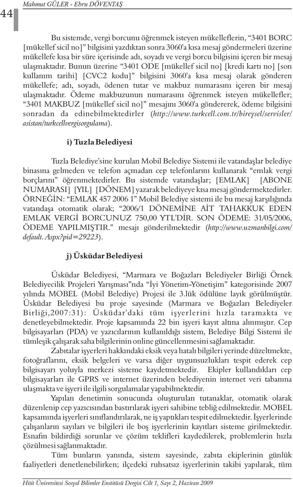 Bunun üzerine 3401 ODE [mükellef sicil no] [kredi kartý no] [son kullaným tarihi] [CVC2 kodu] bilgisini 3060'a kýsa mesaj olarak gönderen mükellefe; adý, soyadý, ödenen tutar ve makbuz numarasýný