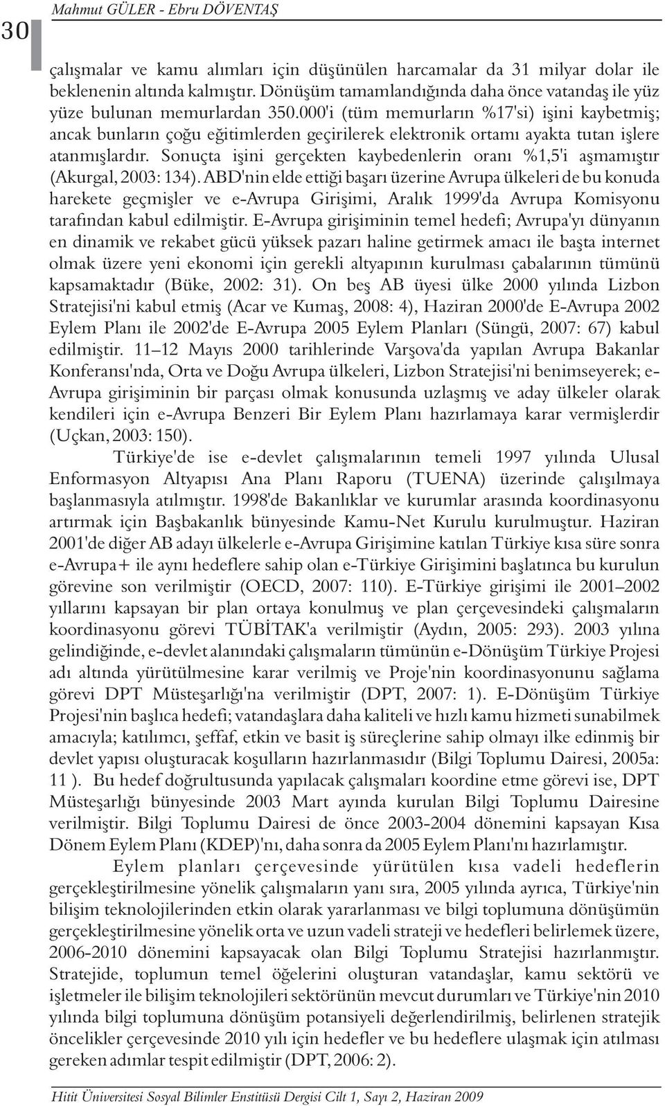 000'i (tüm memurlarýn %17'si) iþini kaybetmiþ; ancak bunlarýn çoðu eðitimlerden geçirilerek elektronik ortamý ayakta tutan iþlere atanmýþlardýr.