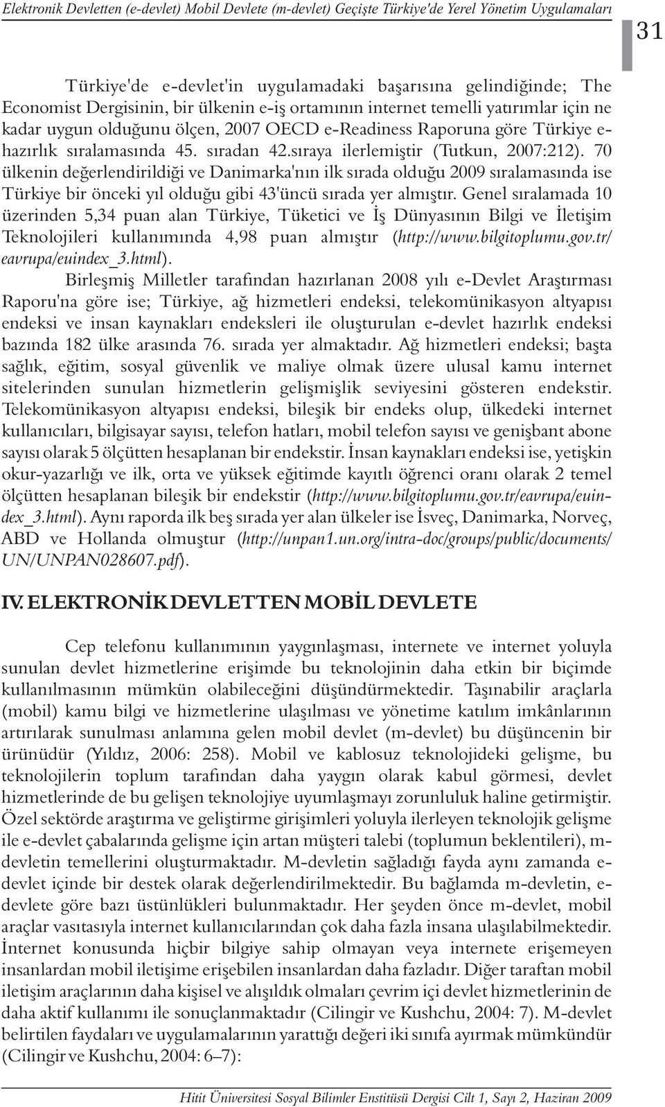 sýraya ilerlemiþtir (Tutkun, 2007:212). 70 ülkenin deðerlendirildiði ve Danimarka'nýn ilk sýrada olduðu 2009 sýralamasýnda ise Türkiye bir önceki yýl olduðu gibi 43'üncü sýrada yer almýþtýr.