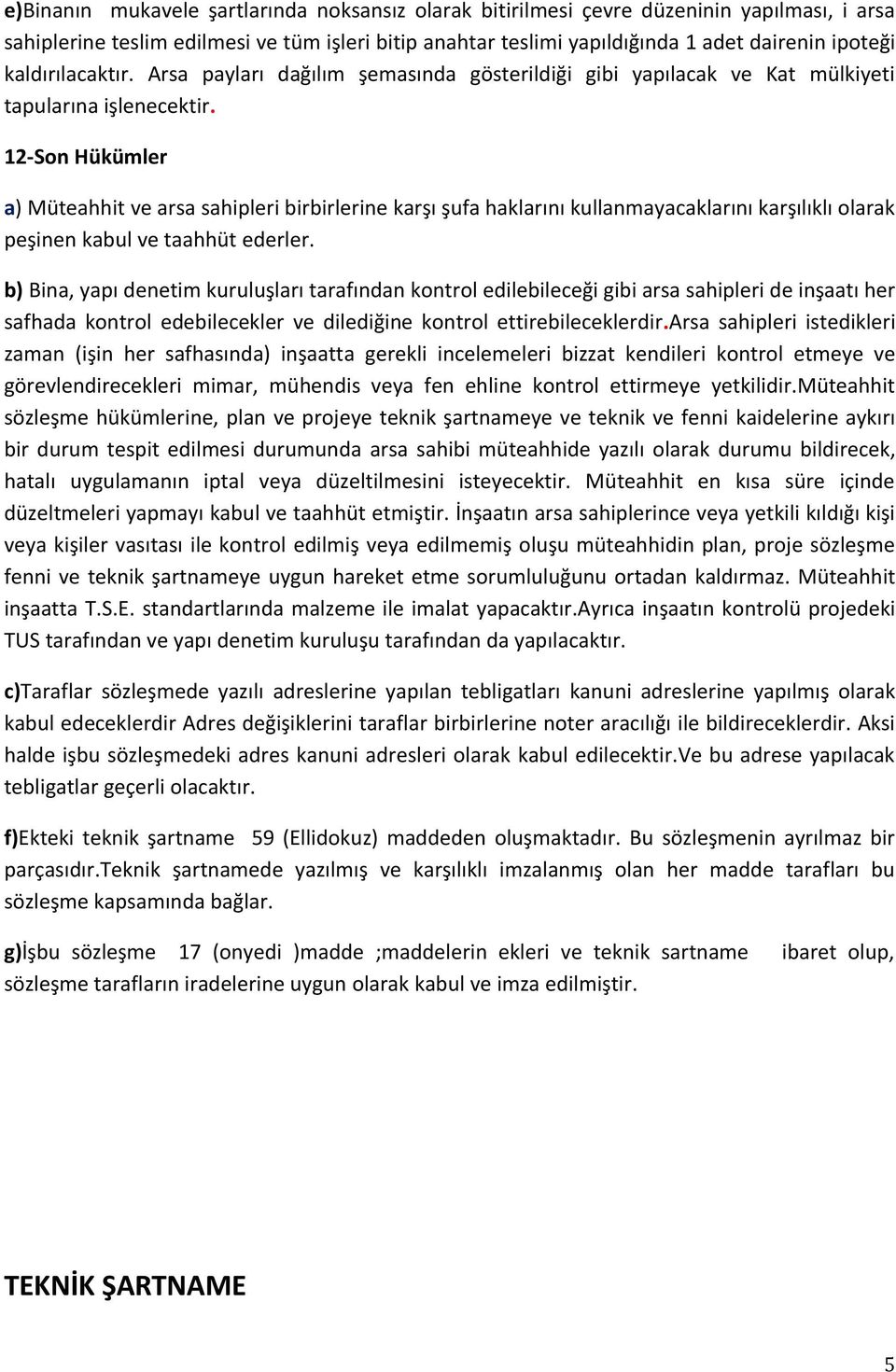 12-Son Hükümler a) Müteahhit ve arsa sahipleri birbirlerine karşı şufa haklarını kullanmayacaklarını karşılıklı olarak peşinen kabul ve taahhüt ederler.