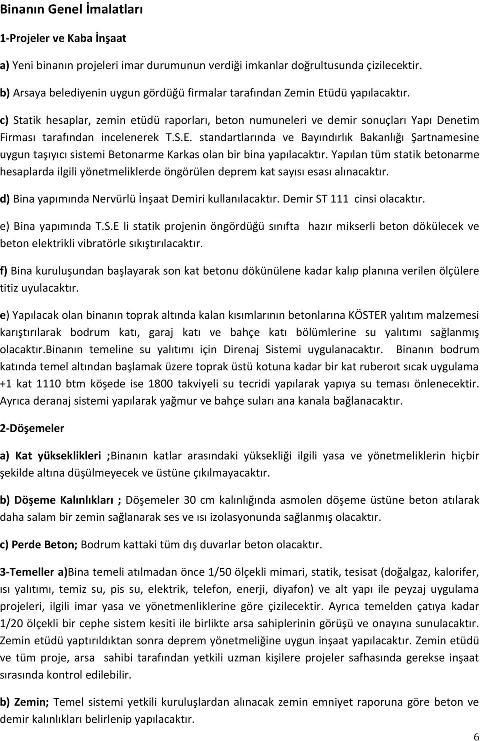 c) Statik hesaplar, zemin etüdü raporları, beton numuneleri ve demir sonuçları Yapı Denetim Firması tarafından incelenerek T.S.E.