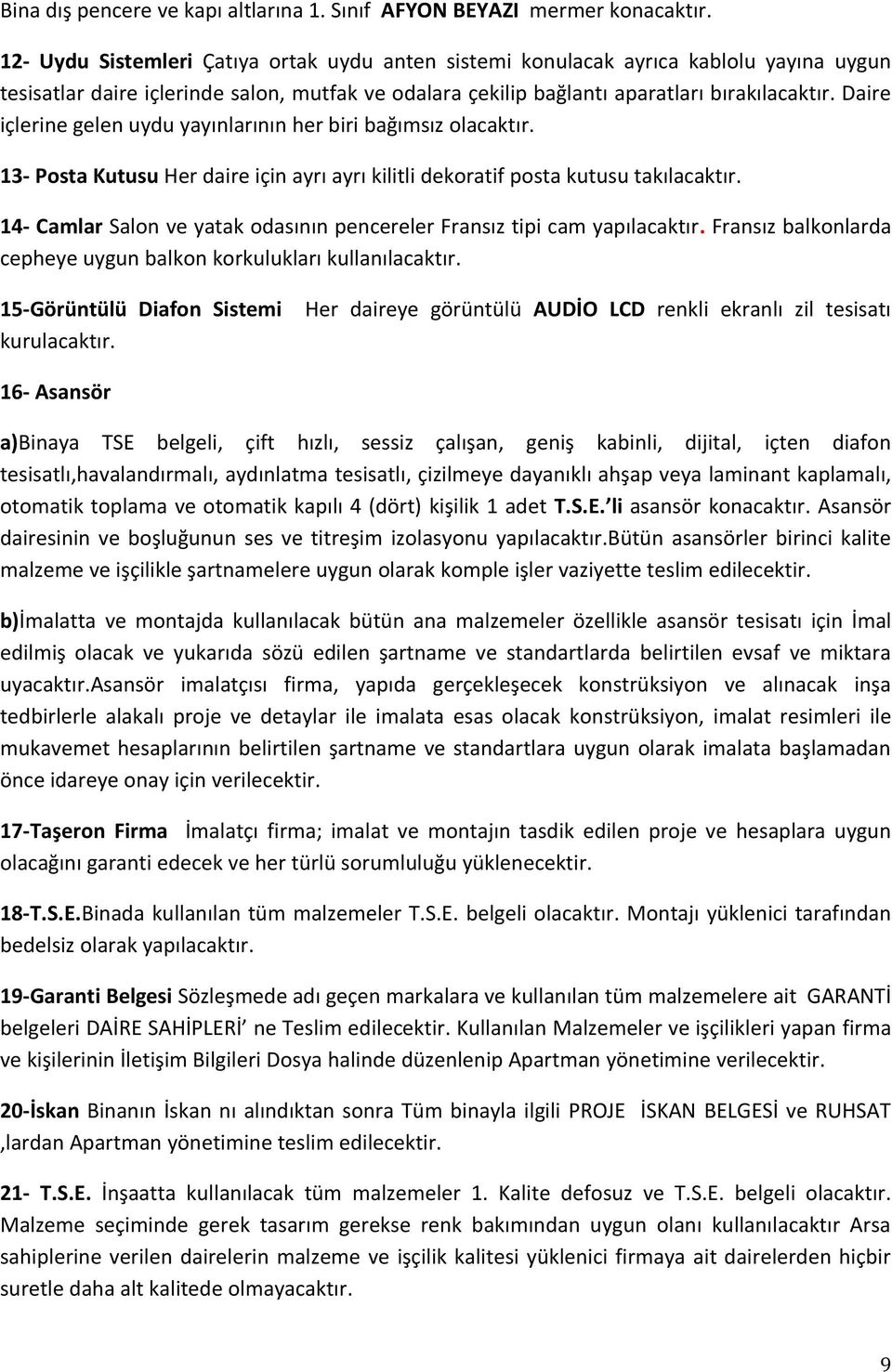 Daire içlerine gelen uydu yayınlarının her biri bağımsız olacaktır. 13- Posta Kutusu Her daire için ayrı ayrı kilitli dekoratif posta kutusu takılacaktır.