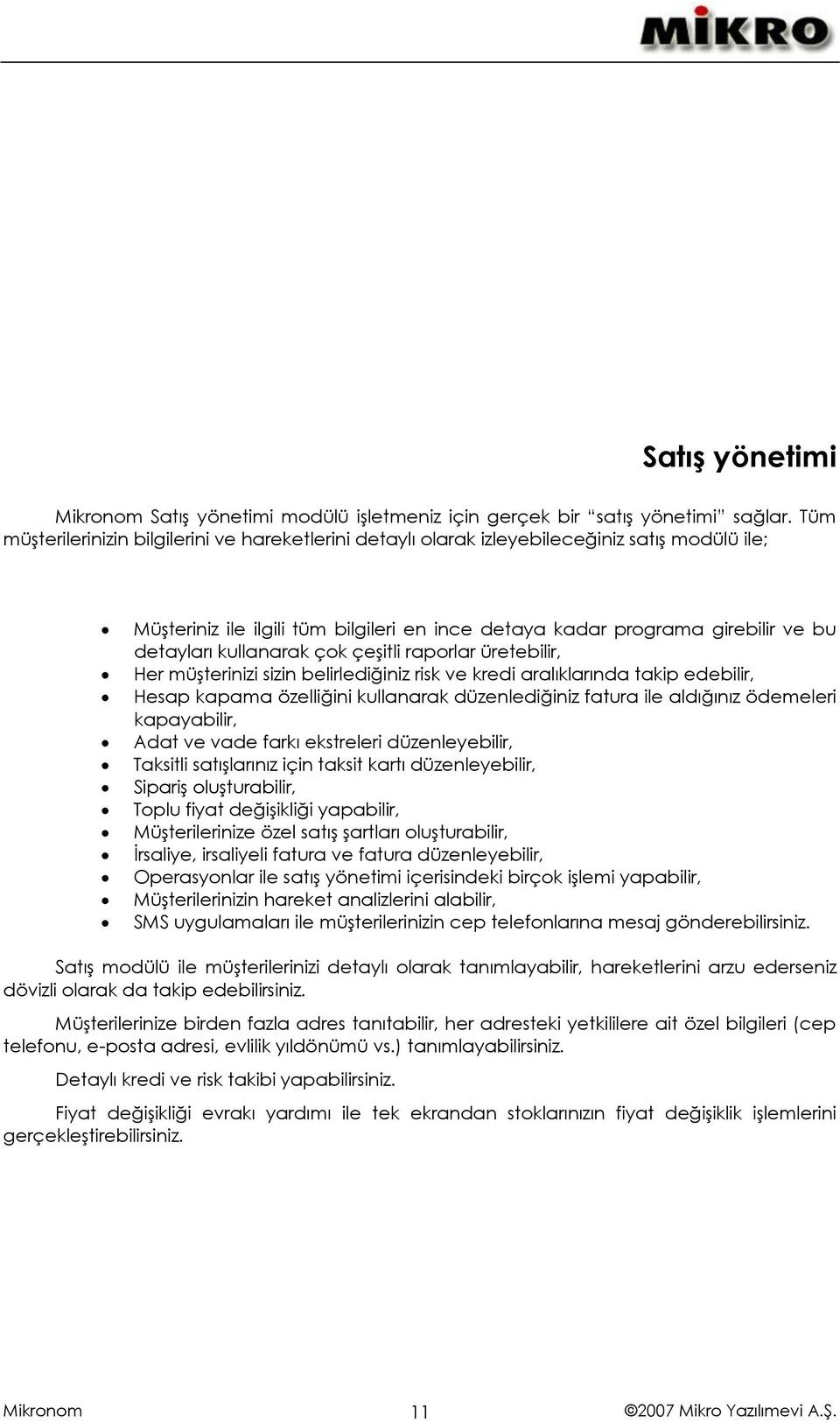 kullanarak çok çeşitli raporlar üretebilir, Her müşterinizi sizin belirlediğiniz risk ve kredi aralıklarında takip edebilir, Hesap kapama özelliğini kullanarak düzenlediğiniz fatura ile aldığınız