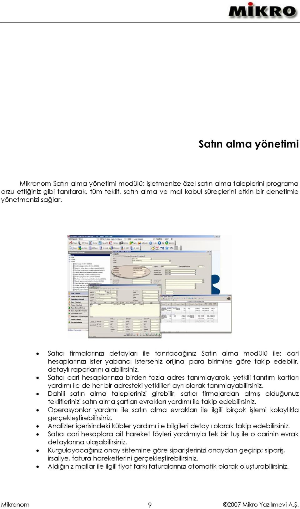 Satıcı firmalarınızı detayları ile tanıtacağınız Satın alma modülü ile; cari hesaplarınızı ister yabancı isterseniz orijinal para birimine göre takip edebilir, detaylı raporlarını alabilirsiniz.