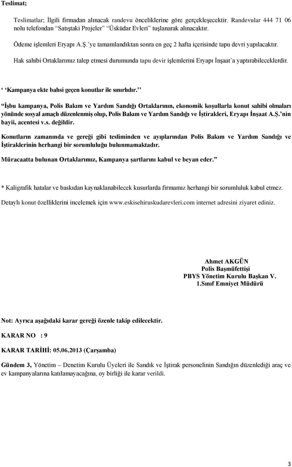 Hak sahibi Ortaklarımız talep etmesi durumunda tapu devir işlemlerini Eryapı İnşaat a yaptırabileceklerdir. Kampanya ekte bahsi geçen konutlar ile sınırlıdır.