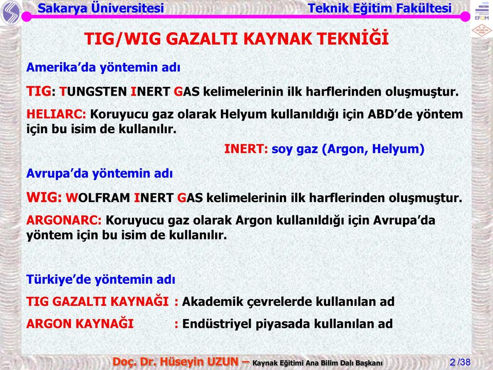 Avrupa da yöntemin adı INERT: soy gaz (Argon, Helyum) WIG: WOLFRAM INERT GAS kelimelerinin ilk harflerinden oluşmuştur.