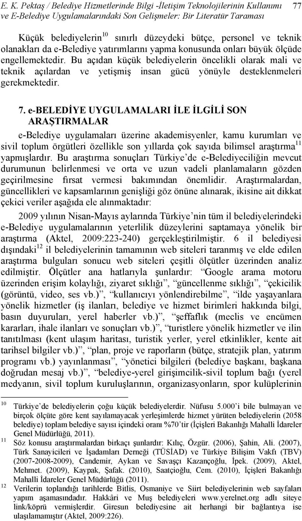 Bu açıdan küçük belediyelerin öncelikli olarak mali ve teknik açılardan ve yetişmiş insan gücü yönüyle desteklenmeleri gerekmektedir. 7.