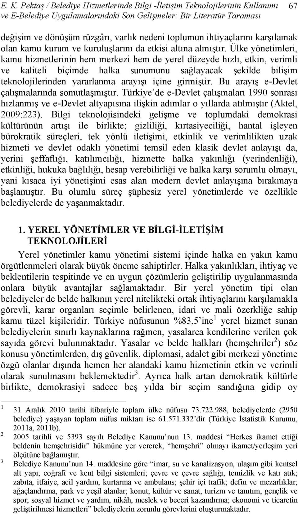 Ülke yönetimleri, kamu hizmetlerinin hem merkezi hem de yerel düzeyde hızlı, etkin, verimli ve kaliteli biçimde halka sunumunu sağlayacak şekilde bilişim teknolojilerinden yararlanma arayışı içine