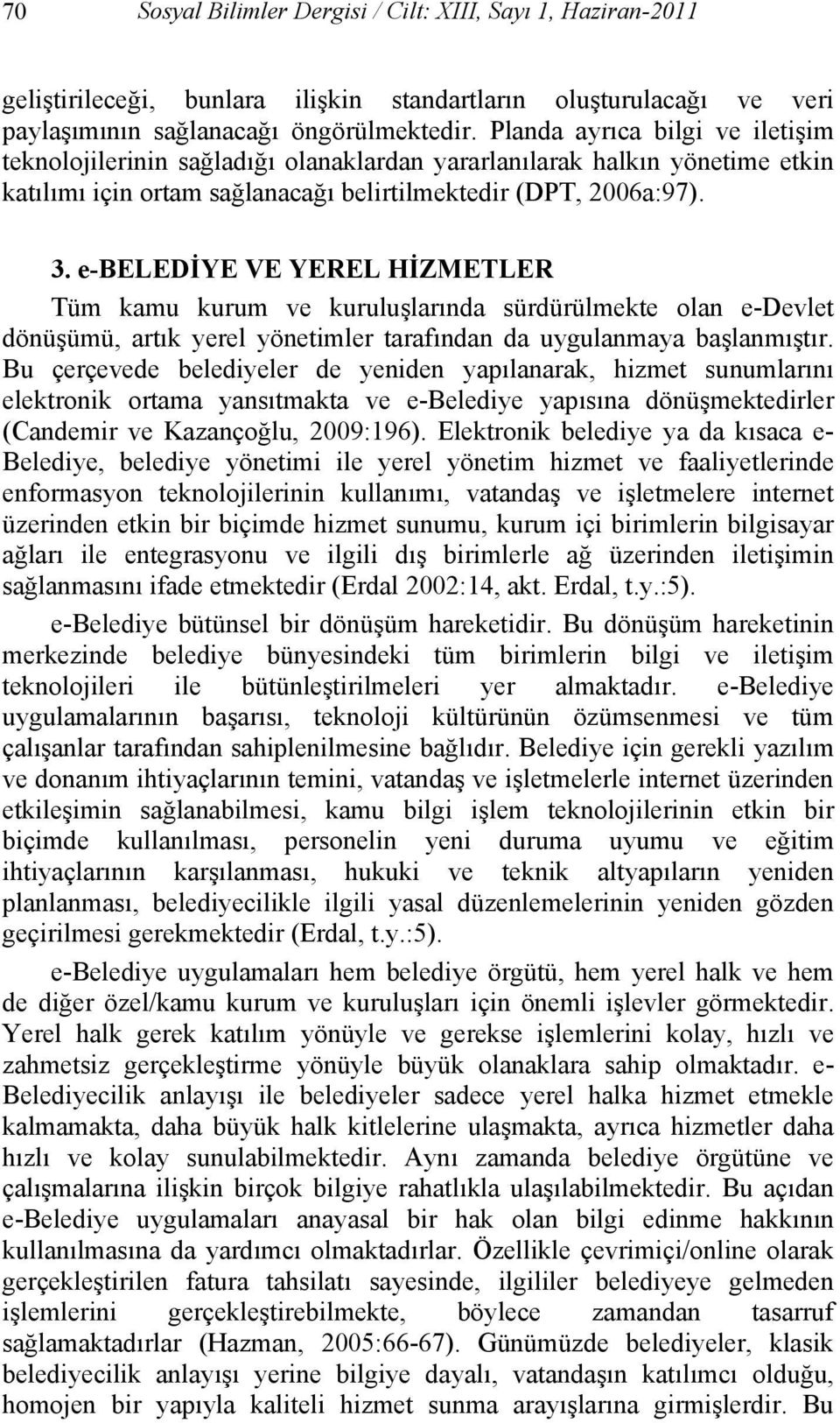 e-belediye VE YEREL HİZMETLER Tüm kamu kurum ve kuruluşlarında sürdürülmekte olan e-devlet dönüşümü, artık yerel yönetimler tarafından da uygulanmaya başlanmıştır.