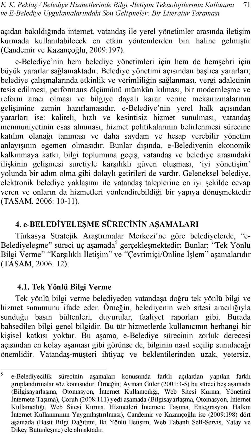 e-belediye nin hem belediye yönetimleri için hem de hemşehri için büyük yararlar sağlamaktadır.