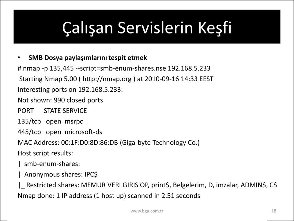 233: Not shown: 990 closed ports PORT STATE SERVICE 135/tcp open msrpc 445/tcp open microsoft-ds MAC Address: 00:1F:D0:8D:86:DB (Giga-byte Technology