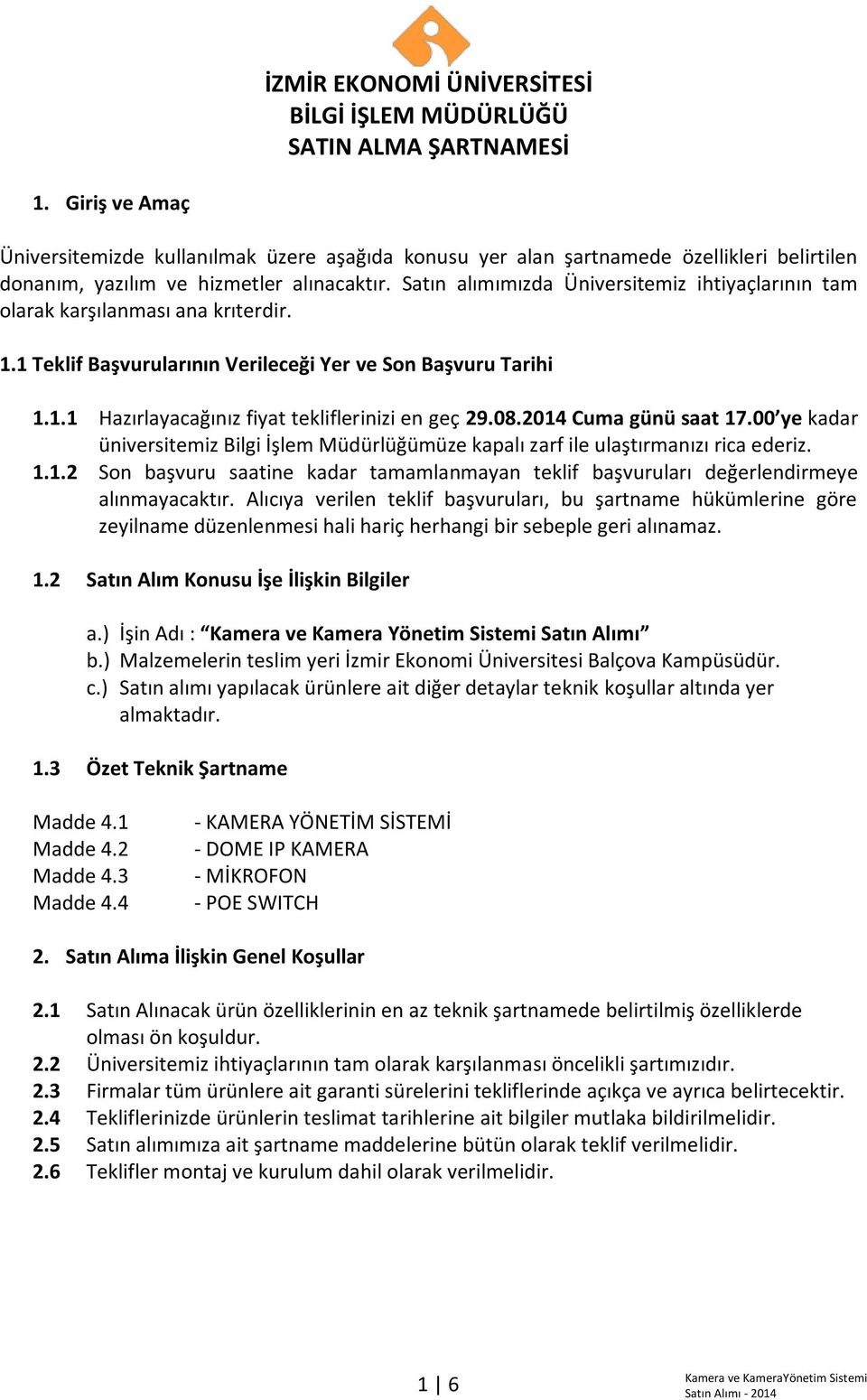 Satın alımımızda Üniversitemiz ihtiyaçlarının tam olarak karşılanması ana krıterdir. 1.1 Teklif Başvurularının Verileceği Yer ve Son Başvuru Tarihi 1.1.1 Hazırlayacağınız fiyat tekliflerinizi en geç 29.