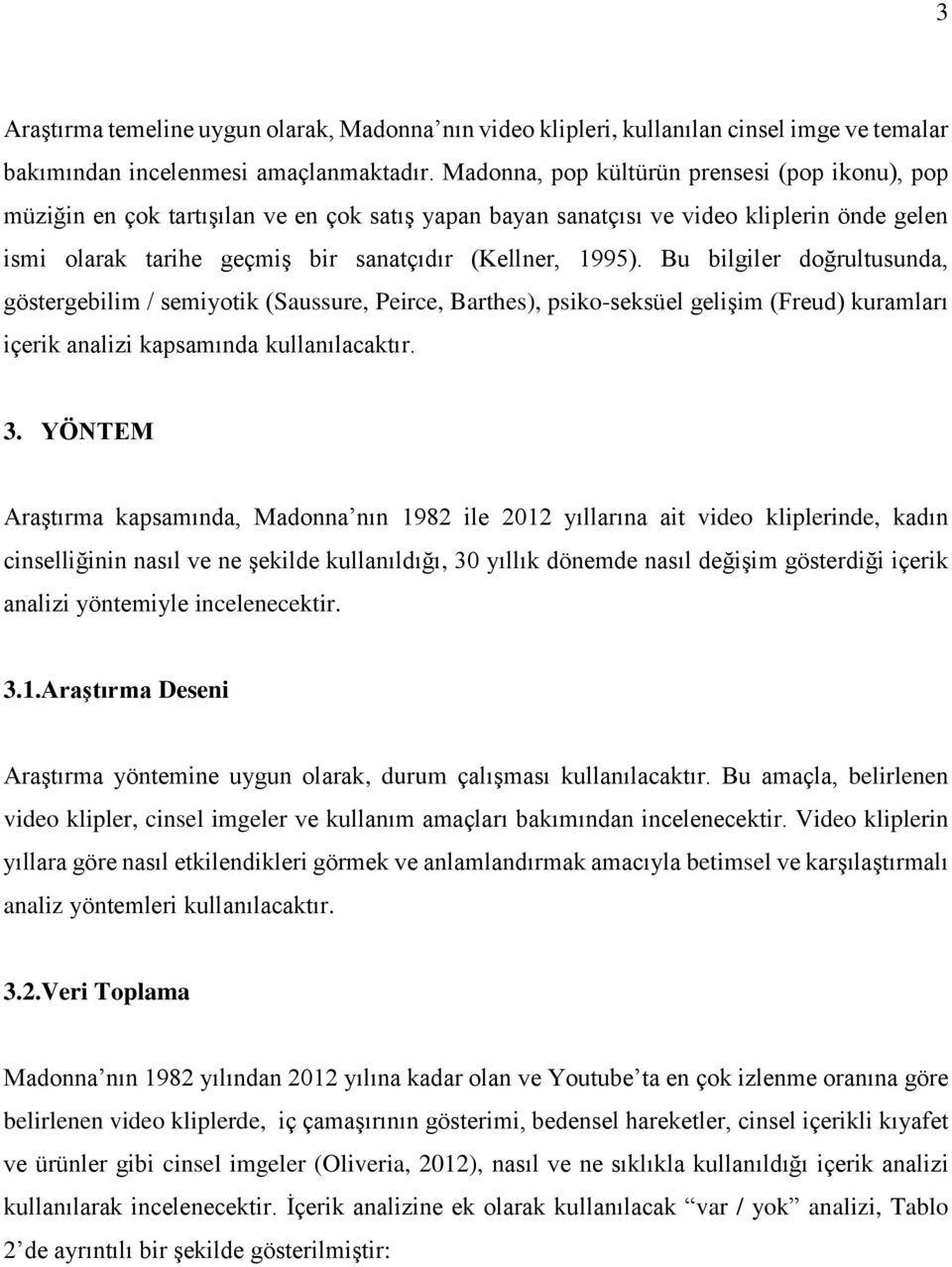 Bu bilgiler doğrultusunda, göstergebilim / semiyotik (Saussure, Peirce, Barthes), psiko-seksüel gelişim (Freud) kuramları içerik analizi kapsamında kullanılacaktır. 3.