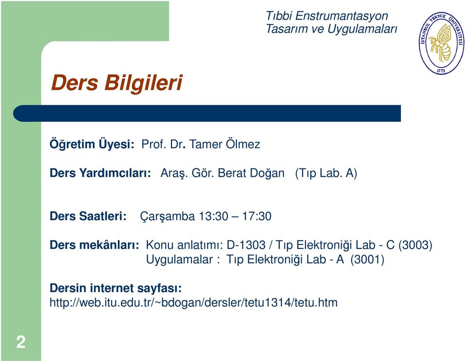 A) Ders Saatleri: Çarşamba 13:30 17:30 Ders mekânları: Konu anlatımı: D-1303 / Tıp