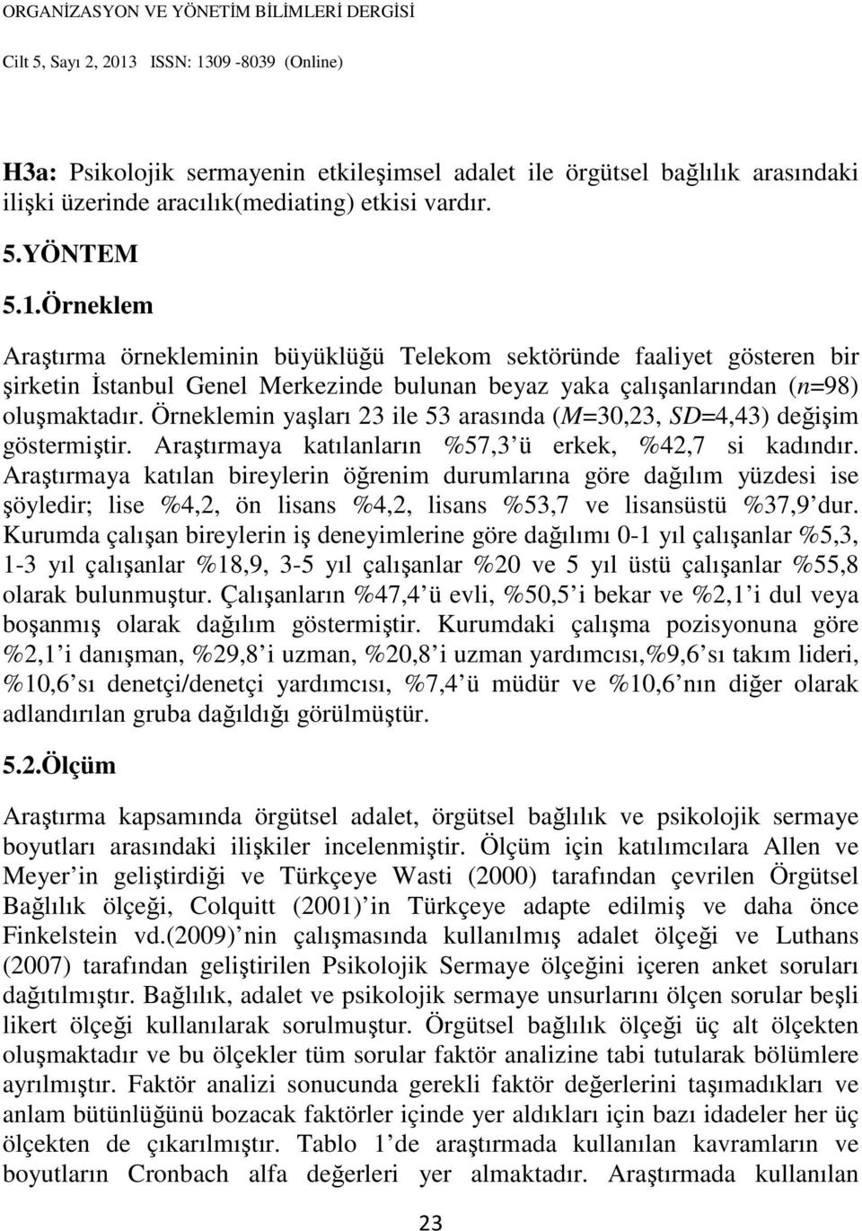 Örneklemin yaşları 23 ile 53 arasında (M=30,23, SD=4,43) değişim göstermiştir. Araştırmaya katılanların %57,3 ü erkek, %42,7 si kadındır.