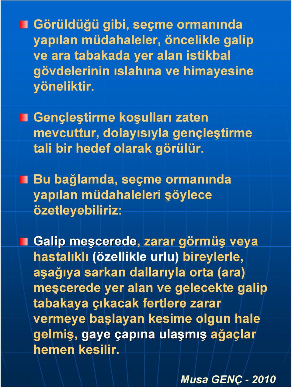 Bu bağlamda, seçme ormanında yapılan müdahaleleri şöylece özetleyebiliriz: Galip meşcerede cerede, zarar görmüş veya hastalıklı (özellikle urlu)