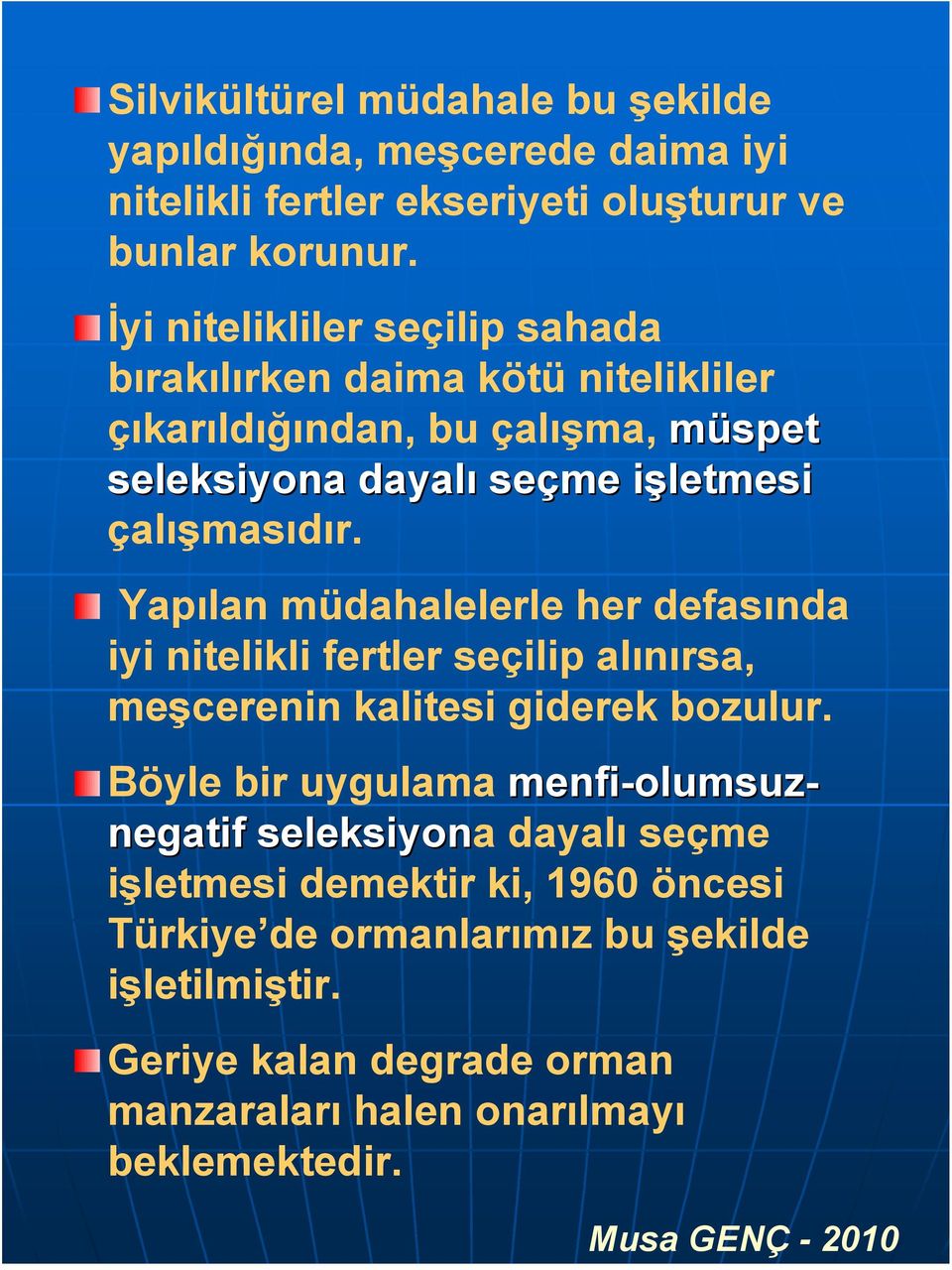 Yapılan müdahalelerle her defasında iyi nitelikli fertler seçilip alınırsa, meşcerenin kalitesi giderek bozulur.