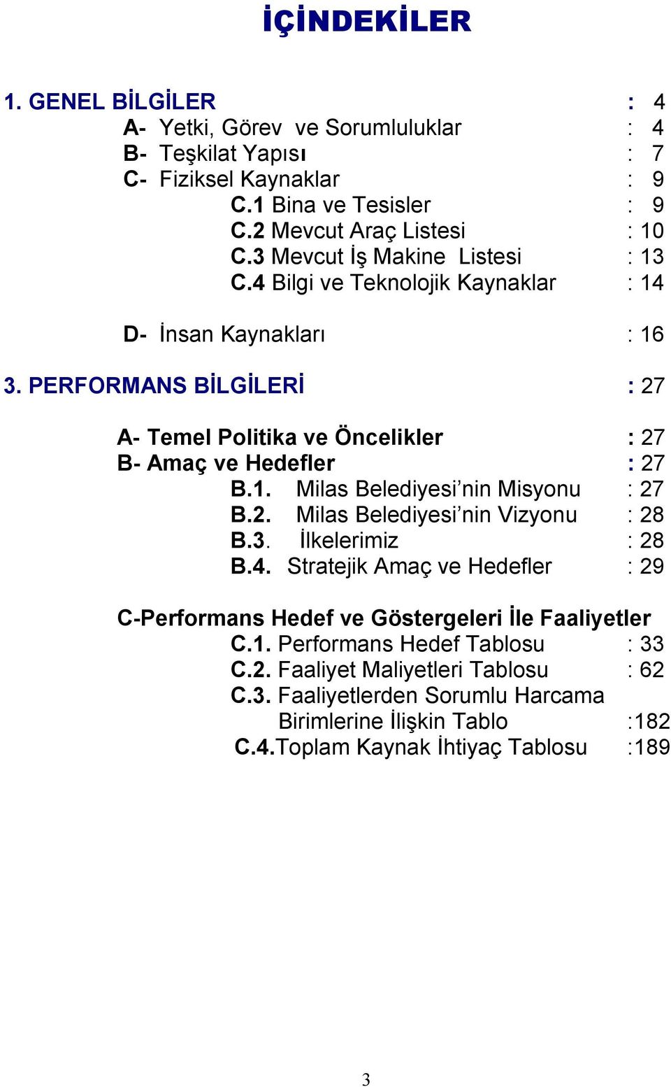 PERFORMANS BİLGİLERİ : 27 A- Temel Politika ve Öncelikler B- Amaç ve Hedefler B.1. nin Misyonu B.2. nin Vizyonu B.3. İlkelerimiz B.4.