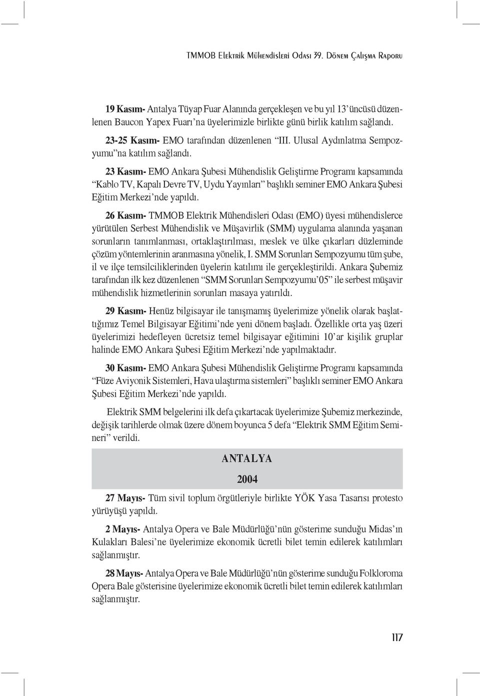 23 Kasım- EMO Ankara Şubesi Mühendislik Geliştirme Programı kapsamında Kablo TV, Kapalı Devre TV, Uydu Yayınları başlıklı seminer EMO Ankara Şubesi Eğitim Merkezi nde yapıldı.