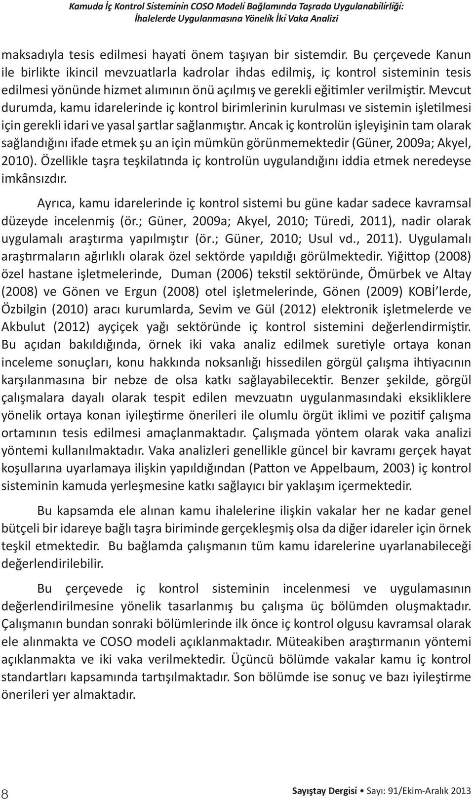 Mevcut durumda, kamu idarelerinde iç kontrol birimlerinin kurulması ve sistemin işletilmesi için gerekli idari ve yasal şartlar sağlanmıştır.