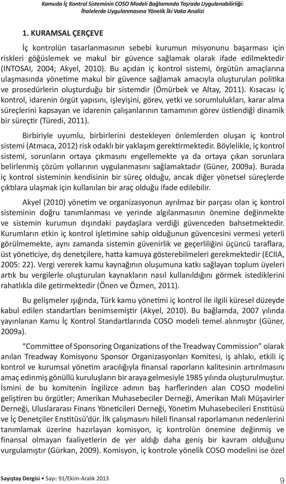 Bu açıdan iç kontrol sistemi, örgütün amaçlarına ulaşmasında yönetime makul bir güvence sağlamak amacıyla oluşturulan politika ve prosedürlerin oluşturduğu bir sistemdir (Ömürbek ve Altay, 2011).