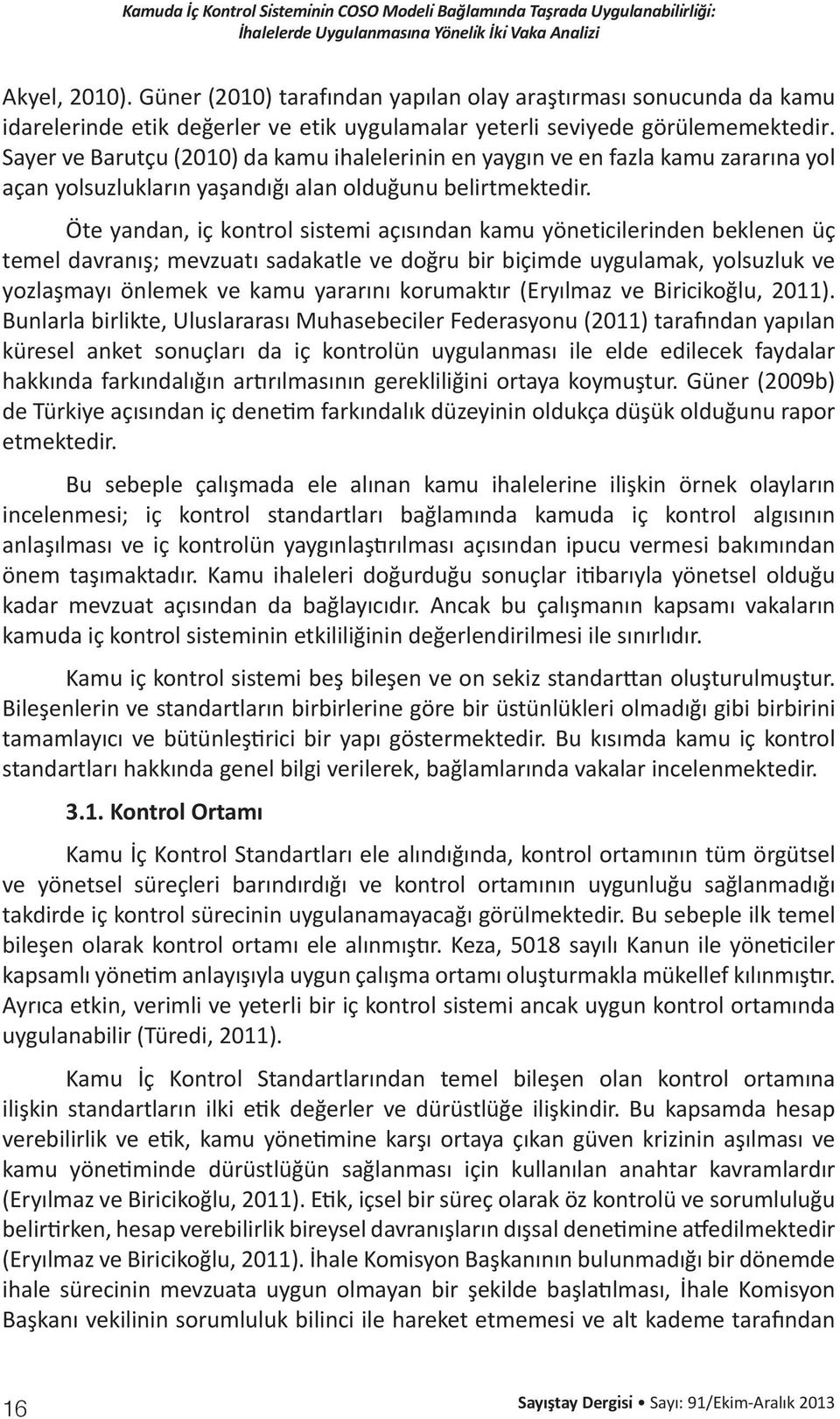 Sayer ve Barutçu (2010) da kamu ihalelerinin en yaygın ve en fazla kamu zararına yol açan yolsuzlukların yaşandığı alan olduğunu belirtmektedir.