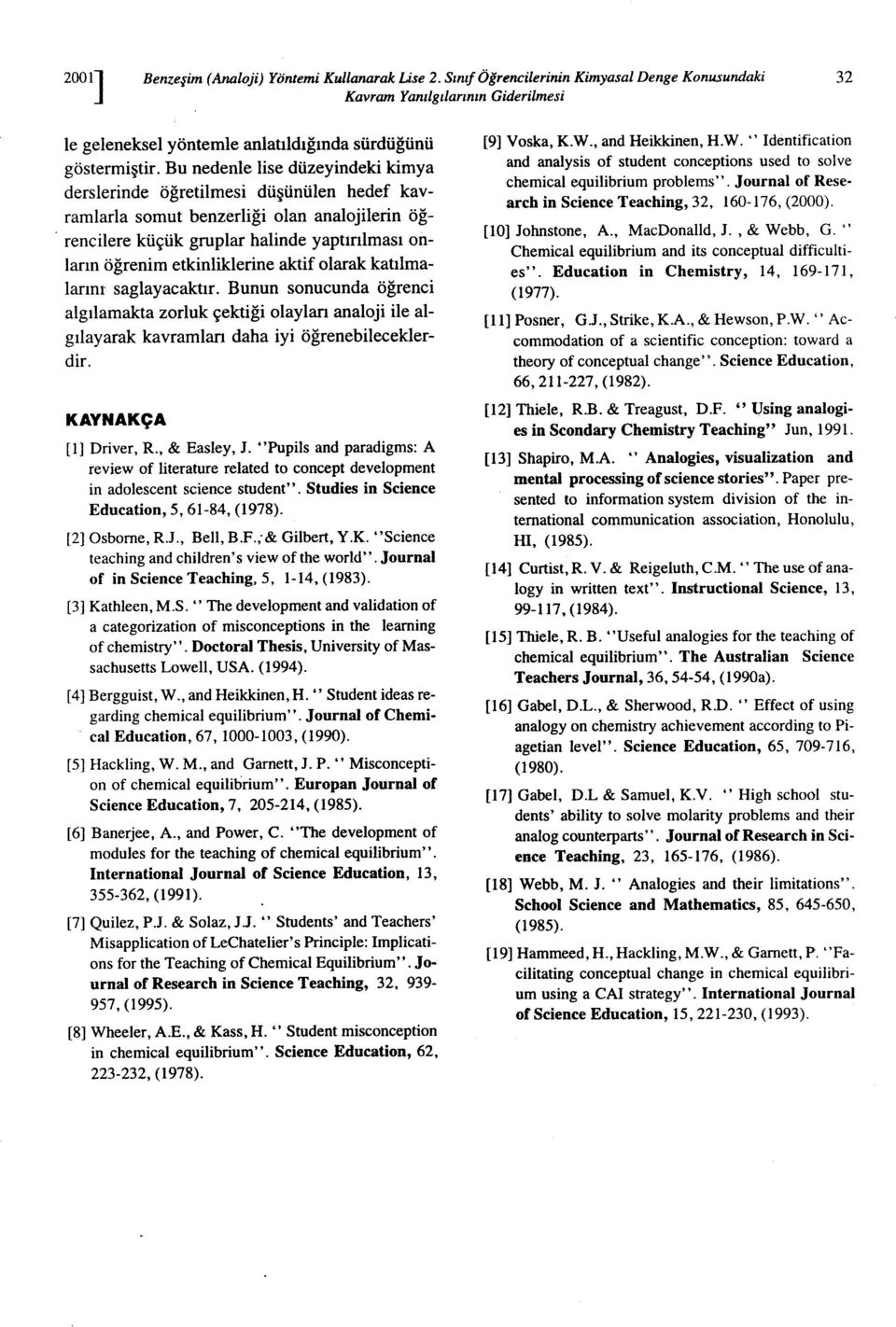 aktif olarak katılmalarım saglayacaktır Bunun sonucunda öğrenci algılamakta zorluk çektiği olayları analoji ile algılayarak kavramları daha iyi öğrenebileceklerdir KAYNAKÇA [1] Driver, R, & Easley, J