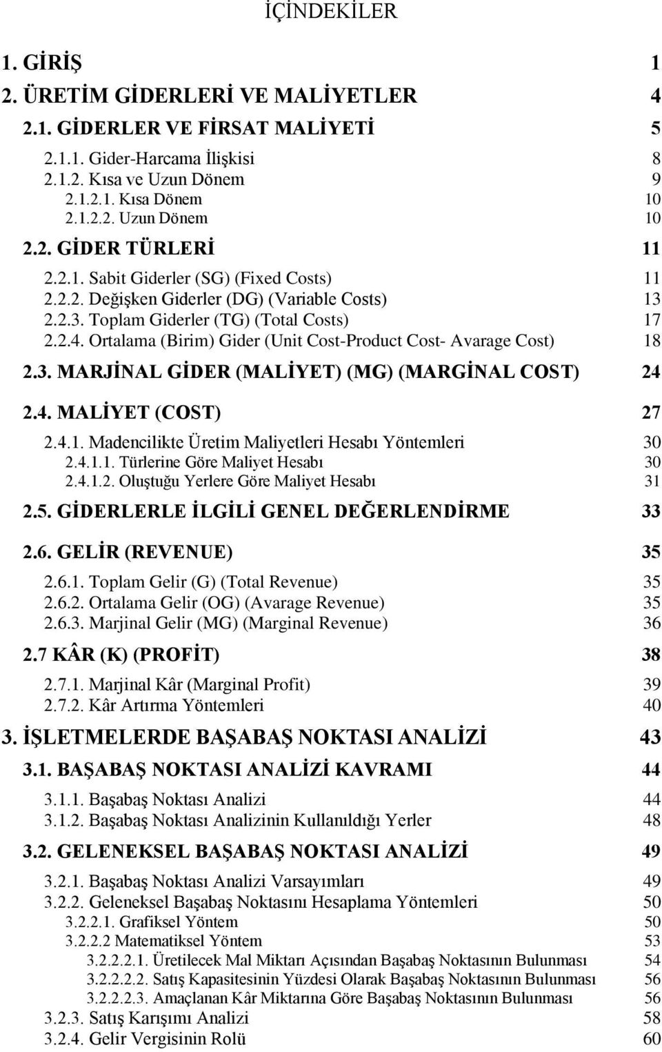 Ortalama (Birim) Gider (Unit Cost-Product Cost- Avarage Cost) 18 2.3. MARJİNAL GİDER (MALİYET) (MG) (MARGİNAL COST) 24 2.4. MALİYET (COST) 27 2.4.1. Madencilikte Üretim Maliyetleri Hesabı Yöntemleri 30 2.