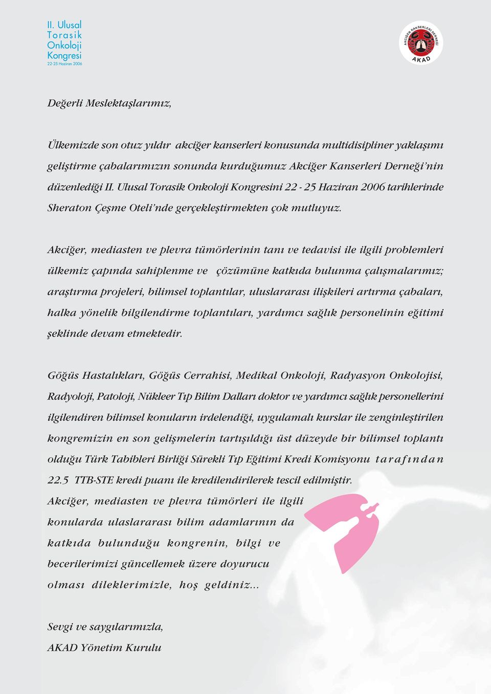 Akci er, mediasten ve plevra tümörlerinin tan ve tedavisi ile ilgili problemleri ülkemiz çap nda sahiplenme ve çözümüne katk da bulunma çal flmalar m z; araflt rma projeleri, bilimsel toplant lar,