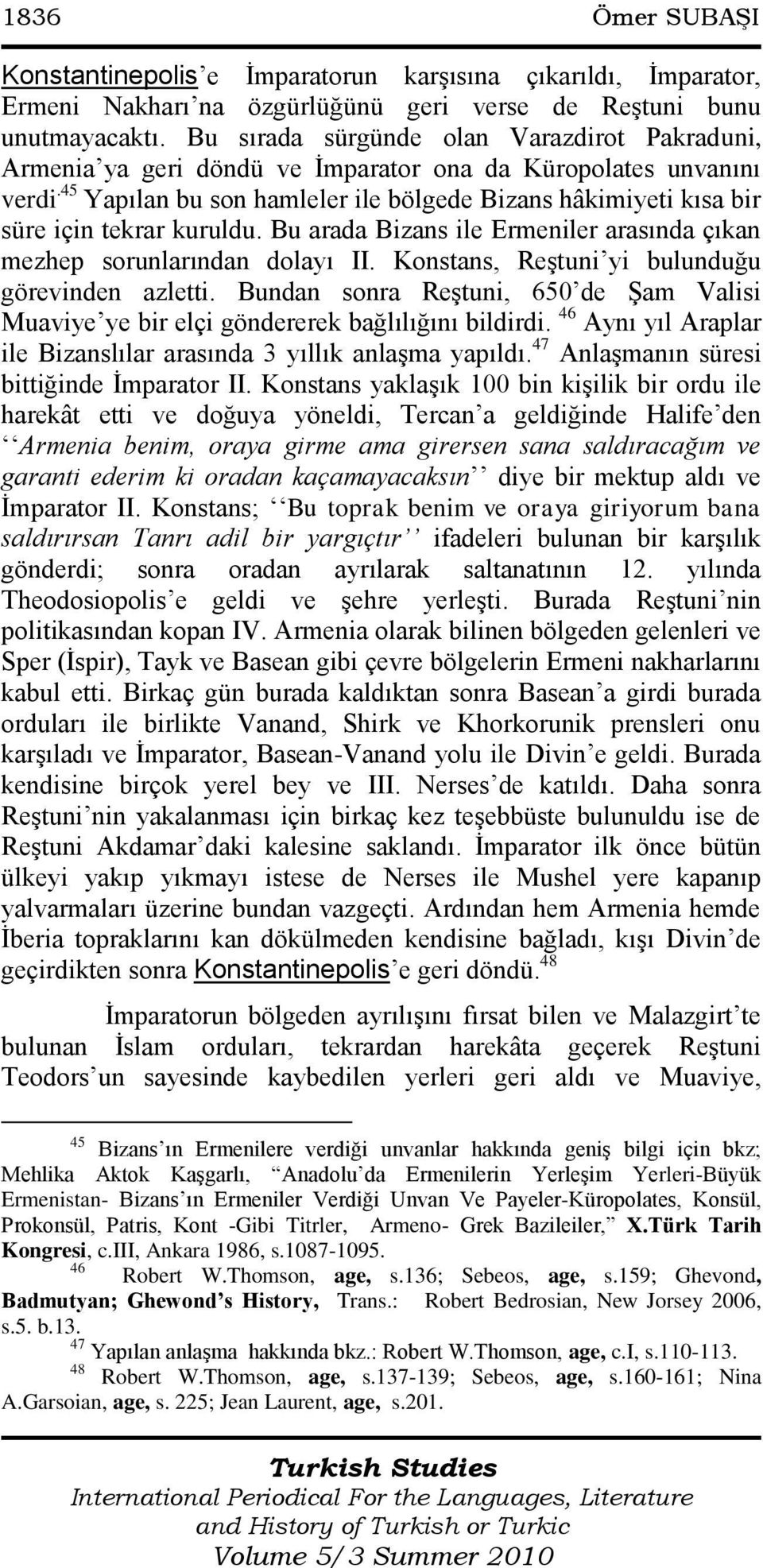 45 Yapılan bu son hamleler ile bölgede Bizans hâkimiyeti kısa bir süre için tekrar kuruldu. Bu arada Bizans ile Ermeniler arasında çıkan mezhep sorunlarından dolayı II.