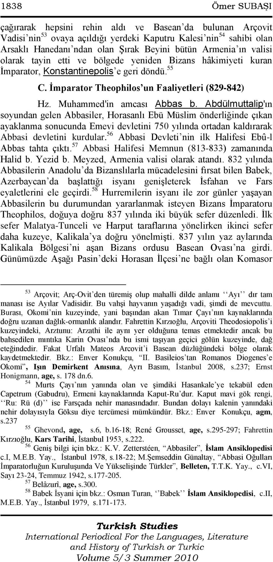 Abdülmuttalip'ın soyundan gelen Abbasiler, Horasanlı Ebü Müslim önderliğinde çıkan ayaklanma sonucunda Emevi devletini 750 yılında ortadan kaldırarak Abbasi devletini kurdular.