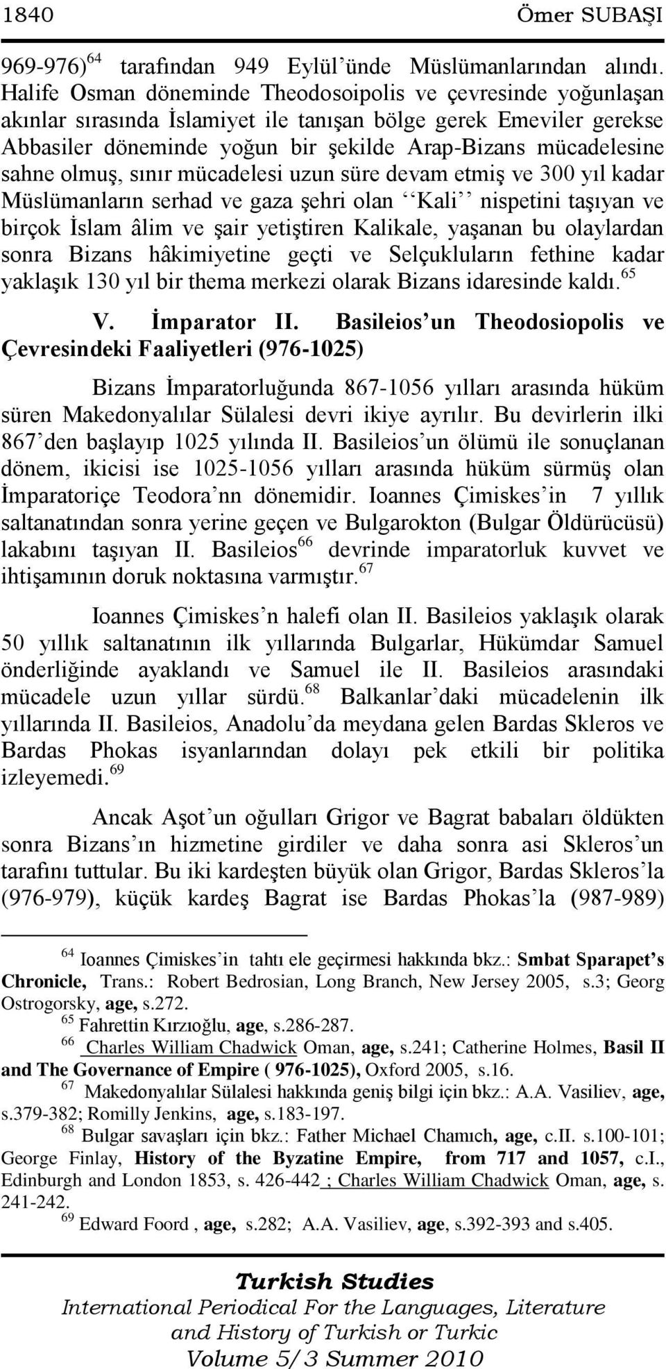 sahne olmuģ, sınır mücadelesi uzun süre devam etmiģ ve 300 yıl kadar Müslümanların serhad ve gaza Ģehri olan Kali nispetini taģıyan ve birçok Ġslam âlim ve Ģair yetiģtiren Kalikale, yaģanan bu