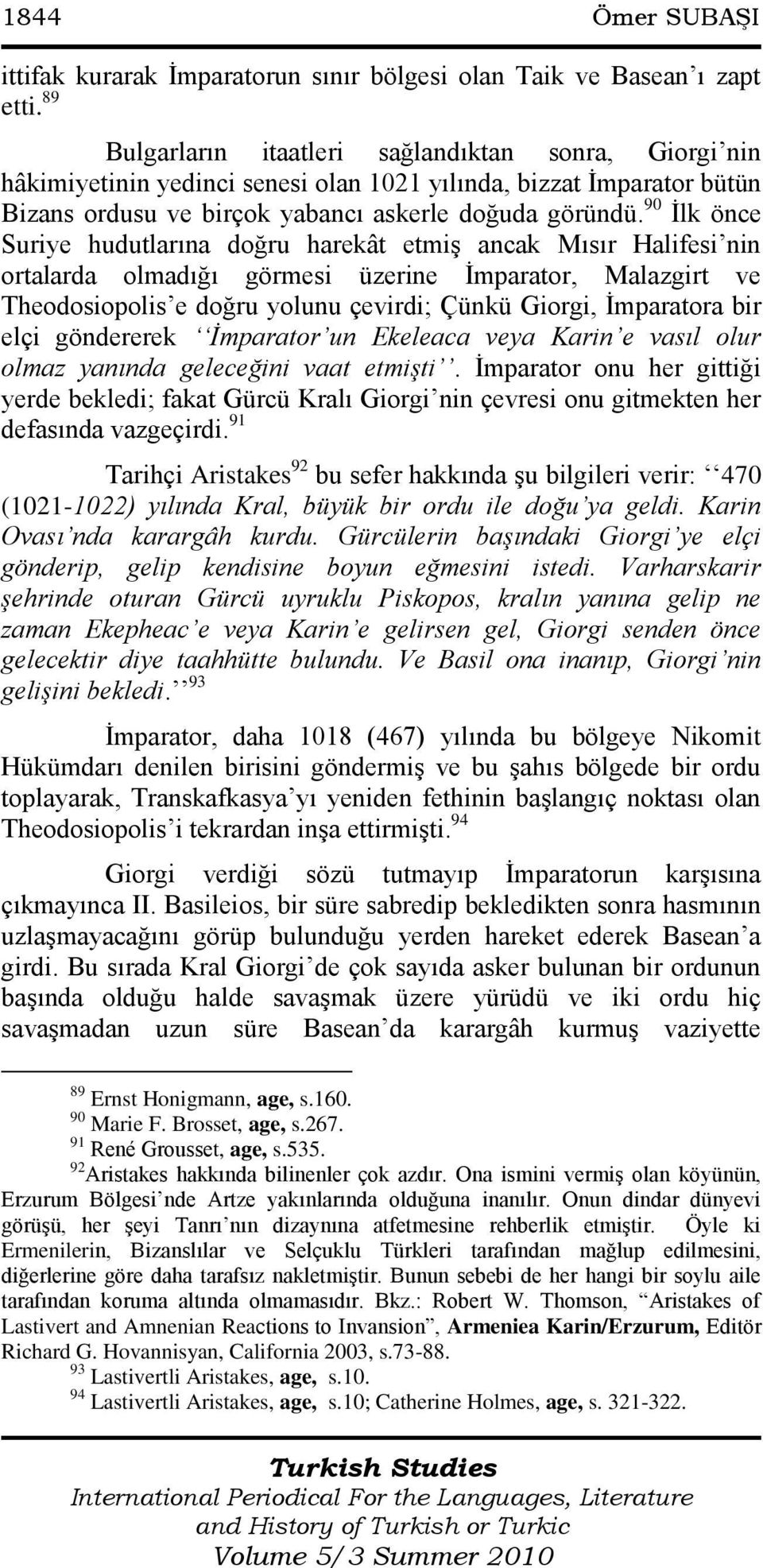 90 Ġlk önce Suriye hudutlarına doğru harekât etmiģ ancak Mısır Halifesi nin ortalarda olmadığı görmesi üzerine Ġmparator, Malazgirt ve Theodosiopolis e doğru yolunu çevirdi; Çünkü Giorgi, Ġmparatora